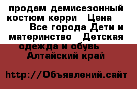 продам демисезонный костюм керри › Цена ­ 1 000 - Все города Дети и материнство » Детская одежда и обувь   . Алтайский край